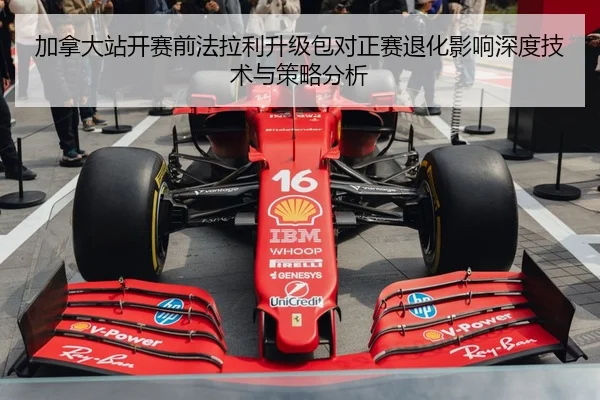 加拿大站开赛前法拉利升级包对正赛退化影响深度技术与策略分析